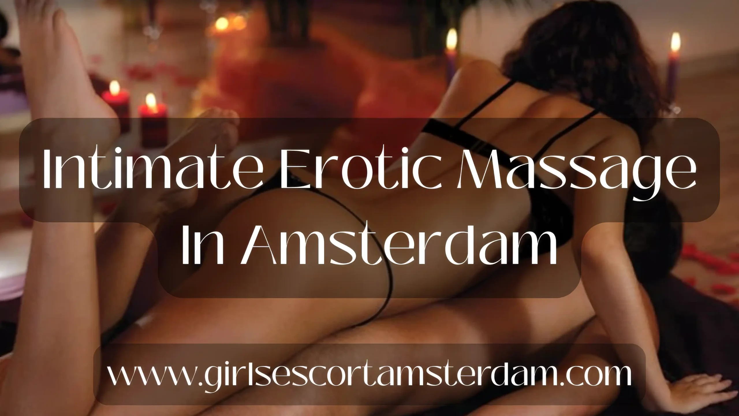 Intimate erotic massage in Amsterdam with seductive pose and relaxed atmosphere.